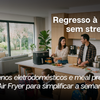 Regresso à Rotina sem Stresse: Pequenos Eletrodomésticos e Meal Prep com Air Fryer para Simplificar a Semana