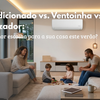 Ar Condicionado vs. Ventoinha vs. Climatizador: Qual a melhor escolha para a sua casa este verão?